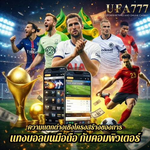 ความแตกต่างเชิงโครงสร้างของการ แทงบอลบนมือถือ กับคอมพิวเตอร์