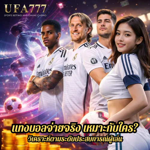 แทงบอลจ่ายจริง เหมาะกับใคร? วิเคราะห์ตามระดับประสบการณ์ผู้เล่น