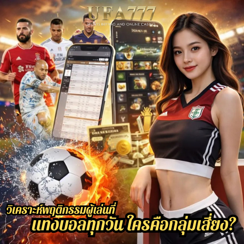 วิเคราะห์พฤติกรรมผู้เล่นที่ แทงบอลทุกวัน ใครคือกลุ่มเสี่ยง?